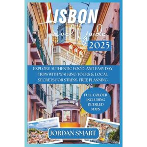 SMART, JORDAN LISBON TRAVEL GUIDE 2025: Explore Authentic Food, and Easy Day Trips with Walking Tours & Local Secrets for Stress-Free Planning (Europa: City By City) SMART, JORDAN LISBON TRAVEL GUIDE 2025: Explore Authentic Food, and Easy Day Trips with Walking Tours & Local Secrets for Stress-Free Planning (Europa: City By City)
