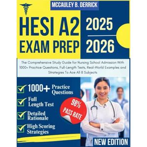 DERRICK, McCAULEY B. HESI A2 EXAM PREP 2025-2026: The Comprehensive Study Guide for Nursing School Admission With 1000+ Practice Questions, Full-Length Tests, Real-World Examples and Strategies To Ace All 8 Subjects DERRICK, McCAULEY B. HESI A2 EXAM PREP 2025-2026: The Comprehensive Study Guide for Nursing School Admission With 1000+ Practice Questions, Full-Length Tests, Real-World Examples and Strategies To Ace All 8 Subjects