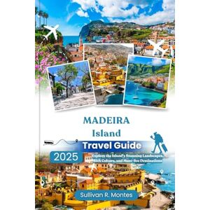 Montes, Sullivan R. Madeira Island Travel Guide 2025: Explore the Island’s Stunning Landscapes, Rich Culture, and Must-See Destinations (Pathways to Adventure: Comprehensive Travel Guides) Montes, Sullivan R. Madeira Island Travel Guide 2025: Explore the Island’s Stunning Landscapes, Rich Culture, and Must-See Destinations (Pathways to Adventure: Comprehensive Travel Guides)