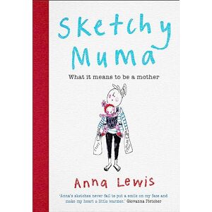 Lewis, Anna Sketchy Muma: What it Means to be a Mother Lewis, Anna Sketchy Muma: What it Means to be a Mother