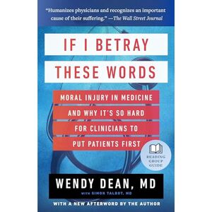 Wendy Dean If I Betray These Words: Moral Injury in Medicine and Why It's So Hard for Clinicians to Put Patients First Wendy Dean If I Betray These Words: Moral Injury in Medicine and Why It's So Hard for Clinicians to Put Patients First