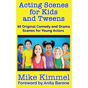Kimmel, Mike Acting Scenes for Kids and Tweens: 60 Original Comedy and Drama Scenes for Young Actors (The Young Actor Series) Kimmel, Mike Acting Scenes for Kids and Tweens: 60 Original Comedy and Drama Scenes for Young Actors (The Young Actor Series)