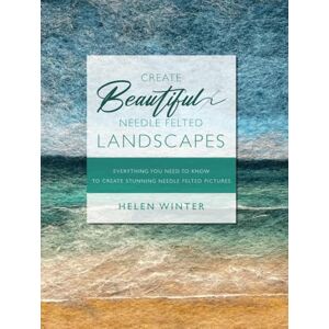 Winter, Helen Create Beautiful Needle Felted Landscapes: Everything You Need To Know To Create Stunning Needle Felted Pictures Winter, Helen Create Beautiful Needle Felted Landscapes: Everything You Need To Know To Create Stunning Needle Felted Pictures
