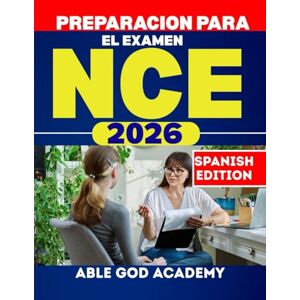 ACADEMY, ABLE GOD PREPARACION PARA EL EXAMEN NCE 2026: Su guía de estudio completa para aprobar el examen nacional de consejero con estrategias probadas ACADEMY, ABLE GOD PREPARACION PARA EL EXAMEN NCE 2026: Su guía de estudio completa para aprobar el examen nacional de consejero con estrategias probadas
