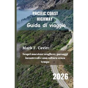 Cavitt, Mark F. PACIFIC COAST HIGHWAY Guida di viaggio 2026: Scopri maestose scogliere, paesaggi incantevoli e una cultura senza tempo Cavitt, Mark F. PACIFIC COAST HIGHWAY Guida di viaggio 2026: Scopri maestose scogliere, paesaggi incantevoli e una cultura senza tempo
