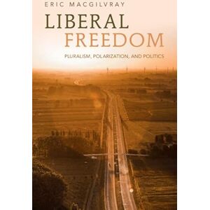 Cambridge University Press Liberal Freedom: Pluralism, Polarization, and Politics Cambridge University Press Liberal Freedom: Pluralism, Polarization, and Politics