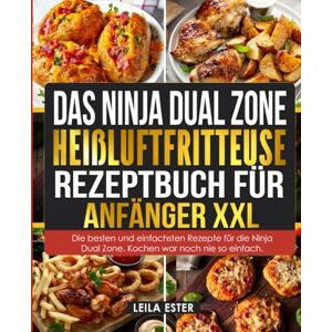 Ester, Leila Das Ninja Dual Zone Heißluftfritteuse Rezeptbuch für Anfänger XXL: Die besten und einfachsten Rezepte für die Ninja Dual Zone. Kochen war noch nie so einfach. Ester, Leila Das Ninja Dual Zone Heißluftfritteuse Rezeptbuch für Anfänger XXL: Die besten und einfachsten Rezepte für die Ninja Dual Zone. Kochen war noch nie so einfach.