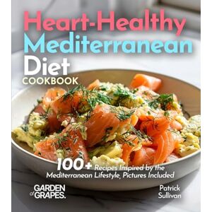 Sullivan, Patrick Heart-Healthy Mediterranean Diet Cookbook: 100+ Recipes Inspired by the Mediterranean Lifestyle, Pictures Included Sullivan, Patrick Heart-Healthy Mediterranean Diet Cookbook: 100+ Recipes Inspired by the Mediterranean Lifestyle, Pictures Included