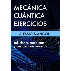 Mangoni, Alessio Mecánica cuántica ejercicios: soluciones completas y perspectivas teóricas Mangoni, Alessio Mecánica cuántica ejercicios: soluciones completas y perspectivas teóricas