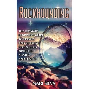 Silva Rockhounding: The Ultimate Beginner's Guide to Finding and Studying Rocks, Gems, Minerals, Agates, and Fossils Silva Rockhounding: The Ultimate Beginner's Guide to Finding and Studying Rocks, Gems, Minerals, Agates, and Fossils