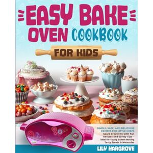 Hargrove, Lily Easy Bake Oven Cookbook for Kids: Simple, Safe, and Delicious Recipes for Little Chefs. Spark Creativity with Fun Recipes and Safety Tips—Ideal for Young Bakers Making Tasty Treats & Memories Hargrove, Lily Easy Bake Oven Cookbook for Kids: Simple, Safe, and Delicious Recipes for Little Chefs. Spark Creativity with Fun Recipes and Safety Tips—Ideal for Young Bakers Making Tasty Treats & Memories
