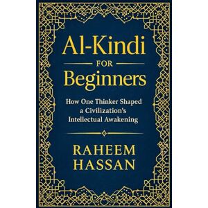 Hassan, Raheem Al-Kindi for Beginners: How One Thinker Shaped a Civilization's Intellectual Awakening Hassan, Raheem Al-Kindi for Beginners: How One Thinker Shaped a Civilization's Intellectual Awakening