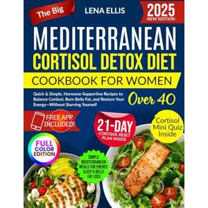 Ellis, Lena The Big Mediterranean Cortisol Detox Diet Cookbook for Women Over 40: Quick & Simple, Hormone-Supportive Recipes to Balance Cortisol, Burn Belly Fat, and Restore Your Energy—Without Starving Yourself Ellis, Lena The Big Mediterranean Cortisol Detox Diet Cookbook for Women Over 40: Quick & Simple, Hormone-Supportive Recipes to Balance Cortisol, Burn Belly Fat, and Restore Your Energy—Without Starving Yourself