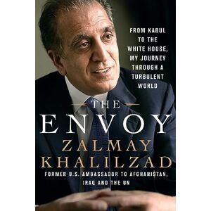 Khalilzad, Zalmay The Envoy: From Kabul to the White House, My Journey Through a Turbulent World Khalilzad, Zalmay The Envoy: From Kabul to the White House, My Journey Through a Turbulent World