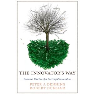 Denning, Peter J. The Innovator's Way: Essential Practices for Successful Innovation (The MIT Press) Denning, Peter J. The Innovator's Way: Essential Practices for Successful Innovation (The MIT Press)