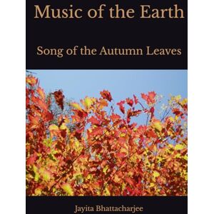 Bhattacharjee, Jayita Music Of The Earth: Song Of The Autumn Leaves Bhattacharjee, Jayita Music Of The Earth: Song Of The Autumn Leaves