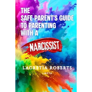 Roberts The Safe Parent's Guide to Parenting With A Narcissist Roberts The Safe Parent's Guide to Parenting With A Narcissist