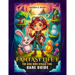 Bush FANTASY LIFE I: THE GIRL WHO STEALS TIME GAME GUIDE: The Definitive Walkthrough to Mastering All 14 Lives, Unraveling the Mysteries of Time Travel, and Restoring Floater Island to Its Former Glory. Bush FANTASY LIFE I: THE GIRL WHO STEALS TIME GAME GUIDE: The Definitive Walkthrough to Mastering All 14 Lives, Unraveling the Mysteries of Time Travel, and Restoring Floater Island to Its Former Glory.