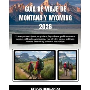Hernando, Efrain GUÍA DE VIAJE DE MONTANA Y WYOMING 2026: Explora picos esculpidos por glaciares, lagos alpinos, pueblos vaqueros, parques emblemáticos, senderos de ... caminos de ranchos y carreteras panorámicas. Hernando, Efrain GUÍA DE VIAJE DE MONTANA Y WYOMING 2026: Explora picos esculpidos por glaciares, lagos alpinos, pueblos vaqueros, parques emblemáticos, senderos de ... caminos de ranchos y carreteras panorámicas.