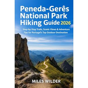 WILDER, MILES PENEDA-GERÊS NATIONAL PARK HIKING GUIDE 2026: Step-by-Step Trails, Scenic Views & Adventure Tips for Portugal’s Top Outdoor Destination: 55 (TRAILBLAZERS SERIES) WILDER, MILES PENEDA-GERÊS NATIONAL PARK HIKING GUIDE 2026: Step-by-Step Trails, Scenic Views & Adventure Tips for Portugal’s Top Outdoor Destination: 55 (TRAILBLAZERS SERIES)