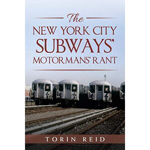 Reid, Torin THE NEW YORK CITY SUBWAYS’ MOTORMANS’ RANT Reid, Torin THE NEW YORK CITY SUBWAYS’ MOTORMANS’ RANT