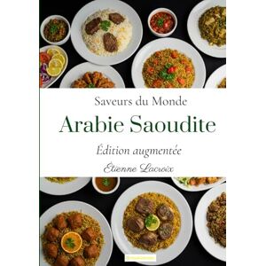 Lacroix, Étienne Saveurs du Monde: Arabie Saoudite (Édition augmentée) Lacroix, Étienne Saveurs du Monde: Arabie Saoudite (Édition augmentée)