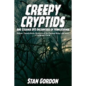 Gordon, Stan Creepy Cryptids and Strange UFO Encounters of Pennsylvania. Bigfoot, Thunderbirds, Mysteries of the Chestnut Ridge and More. Casebook Four Gordon, Stan Creepy Cryptids and Strange UFO Encounters of Pennsylvania. Bigfoot, Thunderbirds, Mysteries of the Chestnut Ridge and More. Casebook Four