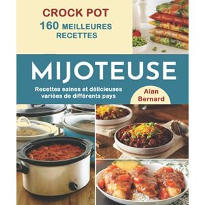Bernard, Alan CROCK POT 160 Meilleures recettes de mijoteuse: Recettes saines et délicieuses variées de différents pays Bernard, Alan CROCK POT 160 Meilleures recettes de mijoteuse: Recettes saines et délicieuses variées de différents pays
