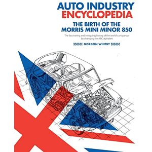 Whitby, Mr. Gordon Auto Industry Encyclopedia: The birth of the Morris Mini Minor 850: The fascinating and intriguing history of the world's unique car by changing the ABC alphabet Whitby, Mr. Gordon Auto Industry Encyclopedia: The birth of the Morris Mini Minor 850: The fascinating and intriguing history of the world's unique car by changing the ABC alphabet