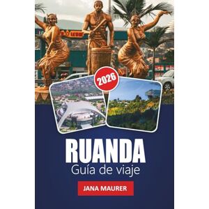 Maurer, Jana RUANDA GUÍA DE VIAJE 2026: Información sobre la ciudad de Kigali, aventuras en la región de los volcanes, guía de seguimiento de gorilas, recorridos ... para un viaje memorable por África Oriental Maurer, Jana RUANDA GUÍA DE VIAJE 2026: Información sobre la ciudad de Kigali, aventuras en la región de los volcanes, guía de seguimiento de gorilas, recorridos ... para un viaje memorable por África Oriental