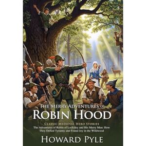 Pyle The Merry Adventures of Robin Hood: Epic Medieval Adventures of Loyalty, Honor, and Freedom: Heroic Tales of Justice, Bravery, and Brotherhood Illustrated Edition with Author Biography Pyle The Merry Adventures of Robin Hood: Epic Medieval Adventures of Loyalty, Honor, and Freedom: Heroic Tales of Justice, Bravery, and Brotherhood Illustrated Edition with Author Biography