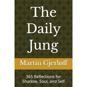 Gjerløff, Martin The Daily Jung: 365 Reflections for Shadow, Soul, and Self Gjerløff, Martin The Daily Jung: 365 Reflections for Shadow, Soul, and Self
