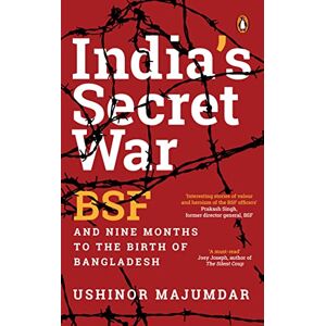 Majumdar, Ushinor India's Secret War: BSF and Nine Months to the Birth of Bangladesh Majumdar, Ushinor India's Secret War: BSF and Nine Months to the Birth of Bangladesh