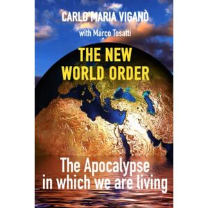 Viganò, Carlo Maria The new world order: The Apocalypse in which we are living Viganò, Carlo Maria The new world order: The Apocalypse in which we are living