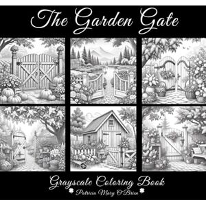O'Brien, Patricia Mary The Garden Gate Grayscale Coloring Book: Learn the Techniques and Develop Your Grayscale Coloring Skills with Decorative Beautiful Gardens as Your Canvas (Grayscale Coloring Book Series) O'Brien, Patricia Mary The Garden Gate Grayscale Coloring Book: Learn the Techniques and Develop Your Grayscale Coloring Skills with Decorative Beautiful Gardens as Your Canvas (Grayscale Coloring Book Series)