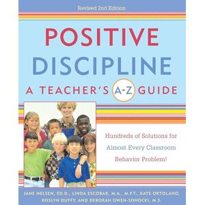 Nelsen Ed.D., Jane Positive Discipline: A Teacher's A-Z Guide: Hundreds of Solutions for Almost Every Classroom Behavior Problem! Nelsen Ed.D., Jane Positive Discipline: A Teacher's A-Z Guide: Hundreds of Solutions for Almost Every Classroom Behavior Problem!