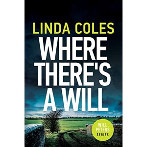 Coles, Linda Where There's a Will: A Thrilling British Crime Novel: 1 (Will Peters) Coles, Linda Where There's a Will: A Thrilling British Crime Novel: 1 (Will Peters)