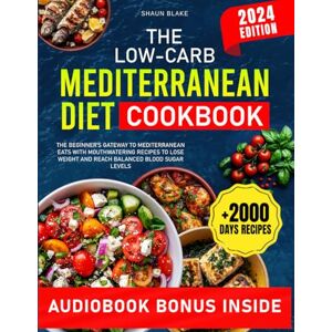 Blake, Shaun The Low-Carb Mediterranean Diet: The Beginner's Gateway to Mediterranean Eats with Mouthwatering Recipes to Lose Weight and Reach Balanced Blood Sugar Levels Blake, Shaun The Low-Carb Mediterranean Diet: The Beginner's Gateway to Mediterranean Eats with Mouthwatering Recipes to Lose Weight and Reach Balanced Blood Sugar Levels