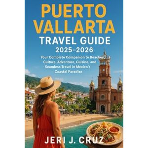 cruz, jeri j Puerto Vallarta Travel Guide 2025: Your Complete Companion to Beaches, Culture, Adventure, Cuisine, and Seamless Travel in Mexico’s Coastal Paradise cruz, jeri j Puerto Vallarta Travel Guide 2025: Your Complete Companion to Beaches, Culture, Adventure, Cuisine, and Seamless Travel in Mexico’s Coastal Paradise