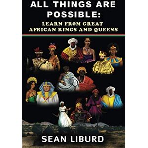 Liburd, Sean All Things Are Possible: Learn from Great African Kings and Queens Liburd, Sean All Things Are Possible: Learn from Great African Kings and Queens