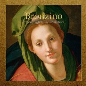 Bronzino, Agnolo Bronzino: Drawings & Paintings (Annotated) Bronzino, Agnolo Bronzino: Drawings & Paintings (Annotated)