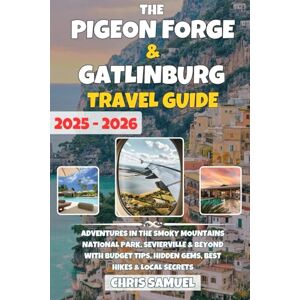 Samuel, Chris The Pigeon Forge & Gatlinburg Travel Guide 2026: Adventures in the Smoky Mountains National Park, Sevierville & Beyond with Budget Tips, Hidden Gems, Best Hikes & Local Secrets Samuel, Chris The Pigeon Forge & Gatlinburg Travel Guide 2026: Adventures in the Smoky Mountains National Park, Sevierville & Beyond with Budget Tips, Hidden Gems, Best Hikes & Local Secrets