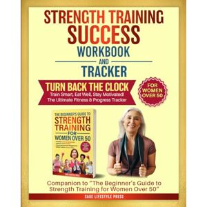 Press, Sage Lifestyle Strength Training Success Workbook & Tracker: Companion to Strength Training for Women Over 50 (Strong After 50: A Women's Guide to Strength, Wellness & Vitality) Press, Sage Lifestyle Strength Training Success Workbook & Tracker: Companion to Strength Training for Women Over 50 (Strong After 50: A Women's Guide to Strength, Wellness & Vitality)