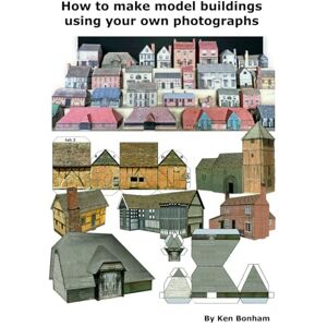 Bonham, Mr. Ken How to make model buildings using your own photographs Bonham, Mr. Ken How to make model buildings using your own photographs