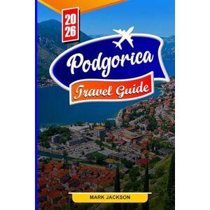Jackson PODGORICA TRAVEL GUIDE 2026: Must-See Sights, Hidden Gems, and Local Secrets for 2026 Travelers Jackson PODGORICA TRAVEL GUIDE 2026: Must-See Sights, Hidden Gems, and Local Secrets for 2026 Travelers