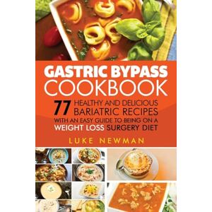 Newman, Luke Gastric Bypass Cookbook: 77 Healthy and Delicious Bariatric Recipes with an Easy Guide to Being on a Weight Loss Surgery Diet Newman, Luke Gastric Bypass Cookbook: 77 Healthy and Delicious Bariatric Recipes with an Easy Guide to Being on a Weight Loss Surgery Diet