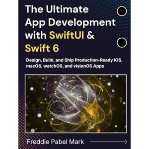 Mark, Freddie Pabel The Ultimate App Development with SwiftUI & Swift 6: Design, Build, and Ship Production-Ready iOS, macOS, watchOS, and visionOS Apps Mark, Freddie Pabel The Ultimate App Development with SwiftUI & Swift 6: Design, Build, and Ship Production-Ready iOS, macOS, watchOS, and visionOS Apps
