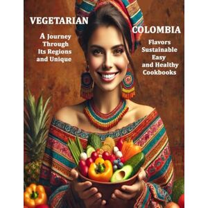 kimkamita Vegetarian Colombia A Journey Through Its Regions and Unique Flavors Sustainable, Easy, and Healthy Cookbooks kimkamita Vegetarian Colombia A Journey Through Its Regions and Unique Flavors Sustainable, Easy, and Healthy Cookbooks