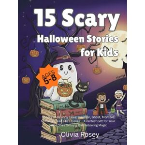 Rosey, Olivia 15 Scary Halloween Stories for Kids (Ages 5-8): Spooky and Funny Tales: Skeleton, Ghost, Monster, Mummies, and Life Lessons – A Perfect Gift for Your ... to Enjoy the Hallowing Magic (One Day You...) Rosey, Olivia 15 Scary Halloween Stories for Kids (Ages 5-8): Spooky and Funny Tales: Skeleton, Ghost, Monster, Mummies, and Life Lessons – A Perfect Gift for Your ... to Enjoy the Hallowing Magic (One Day You...)