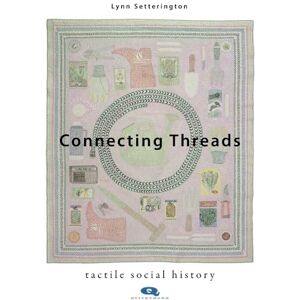 Setterington, Lynn Connecting Threads: Tactile social history (Quickthorn) Setterington, Lynn Connecting Threads: Tactile social history (Quickthorn)